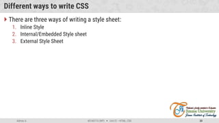 Admas A. #3160713 (WP)  Unit 01 –HTML, CSS 33
Different ways to write CSS
 There are three ways of writing a style sheet:
1. Inline Style
2. Internal/Embedded Style sheet
3. External Style Sheet
 