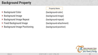 Admas A. #3160713 (WP)  Unit 01 –HTML, CSS 41
Background Property
 Background Color (background-color)
 Background Image (background-image)
 Background Image Repeat (background-repeat)
 Fixed Background Image (background-attachment)
 Background Image Positioning (background-position)
Property Name
 