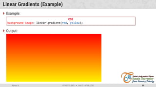 Admas A. #3160713 (WP)  Unit 01 –HTML, CSS 80
Linear Gradients (Example)
 Example:
 Output:
CSS
background-image: linear-gradient(red, yellow);
 