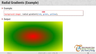 Admas A. #3160713 (WP)  Unit 01 –HTML, CSS 82
Radial Gradients (Example)
 Example:
 Output:
CSS
background-image: radial-gradient(red, green, yellow);
 