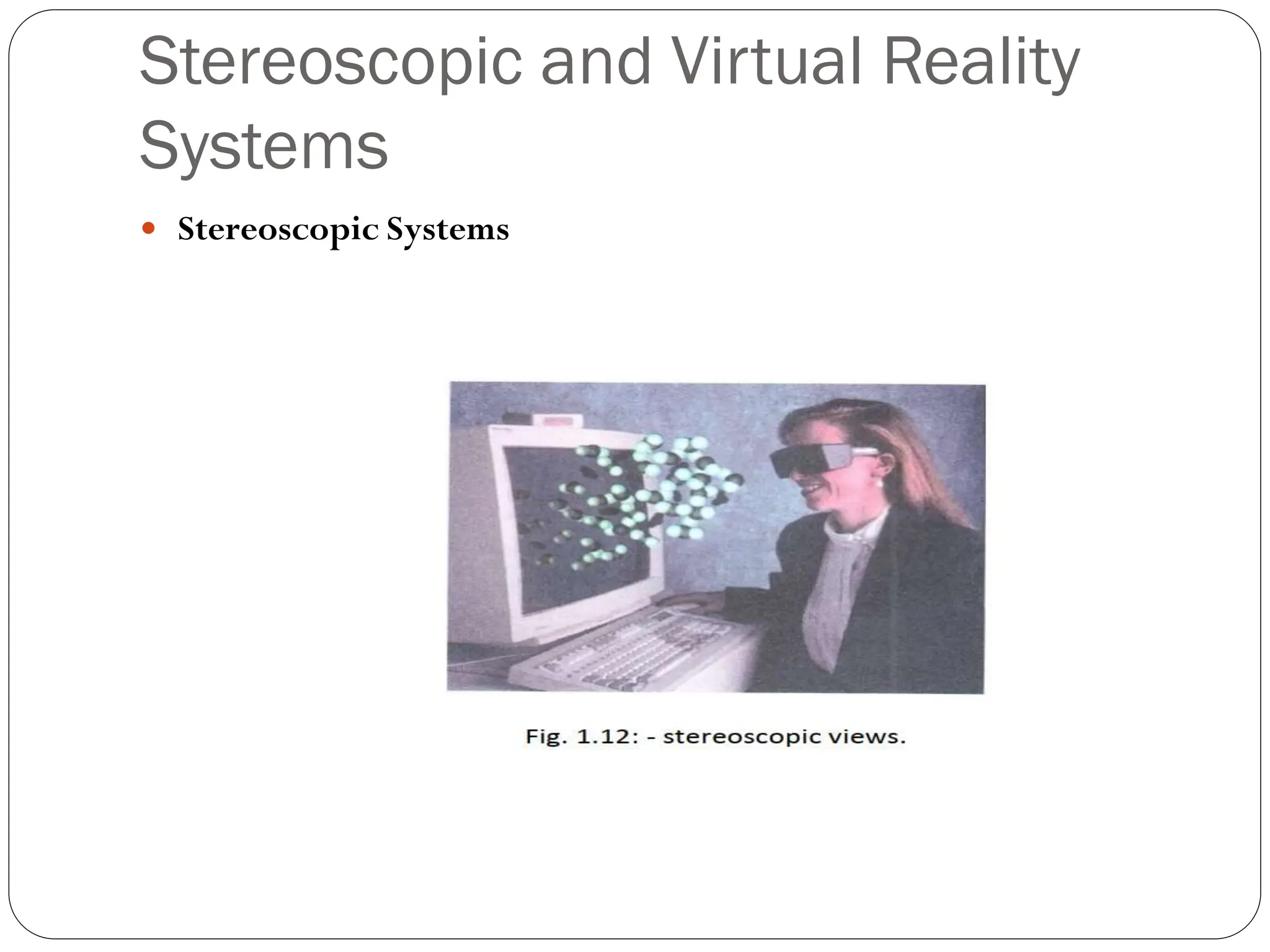 Stereoscopic and Virtual Reality
Systems
 Stereoscopic Systems
 