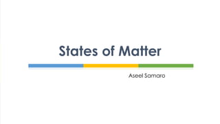 States of Matter
Aseel Samaro
 