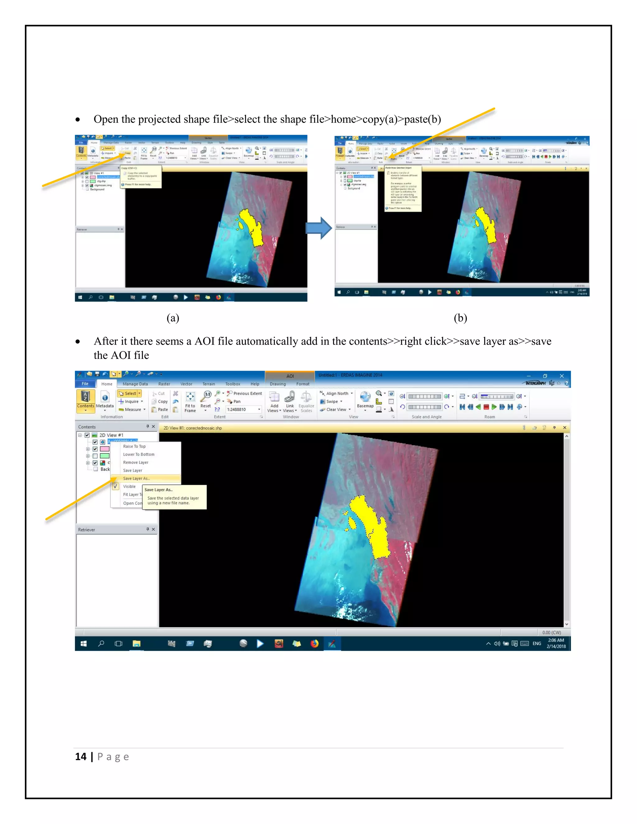 14 | P a g e
 Open the projected shape file>select the shape file>home>copy(a)>paste(b)
(a) (b)
 After it there seems a AOI file automatically add in the contents>>right click>>save layer as>>save
the AOI file
 