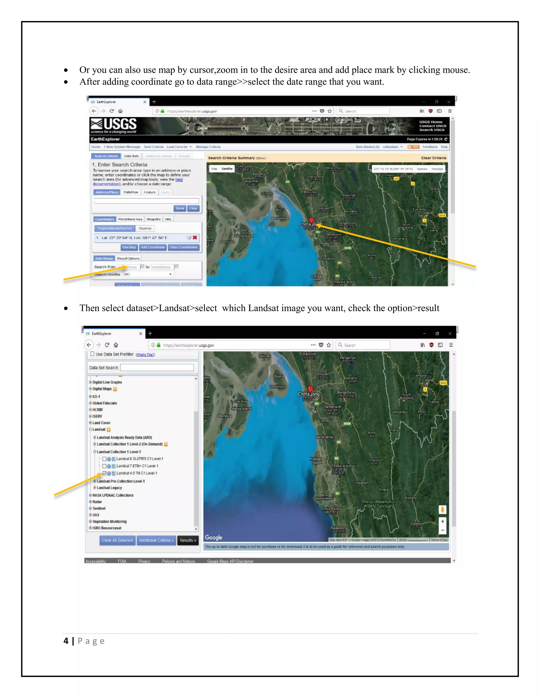 4 | P a g e
 Or you can also use map by cursor,zoom in to the desire area and add place mark by clicking mouse.
 After adding coordinate go to data range>>select the date range that you want.
 Then select dataset>Landsat>select which Landsat image you want, check the option>result
 