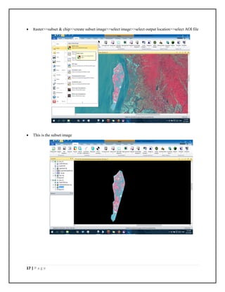 17 | P a g e
 Raster>>subset & chip>>create subset image>>select image>>select output location>>select AOI file
 This is the subset image
 