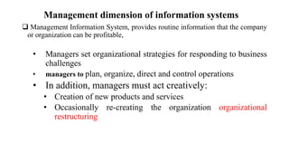 Management dimension of information systems
 Management Information System, provides routine information that the company...