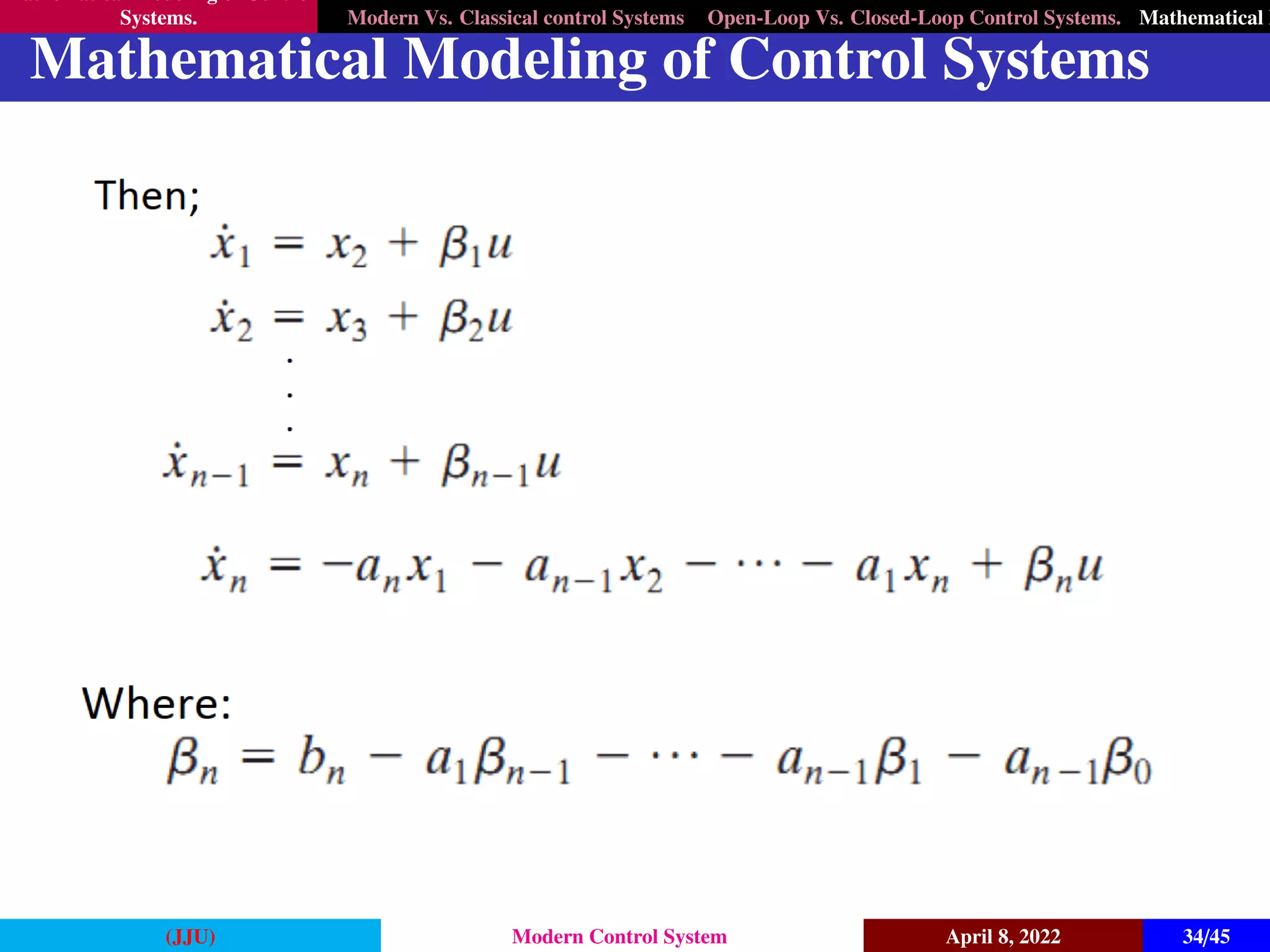 Mathematical Modeling of Control
Systems. Modern Vs. Classical control Systems Open-Loop Vs. Closed-Loop Control Systems. Mathematical M
Mathematical Modeling of Control Systems
(JJU) Modern Control System April 8, 2022 34/45
 