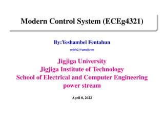 Modern Control System (ECEg4321)
By:Yeshambel Fentahun
yeshfe21@gmail.com
Jigjiga University
Jigjiga Institute of Technology
School of Electrical and Computer Engineering
power stream
April 8, 2022
 