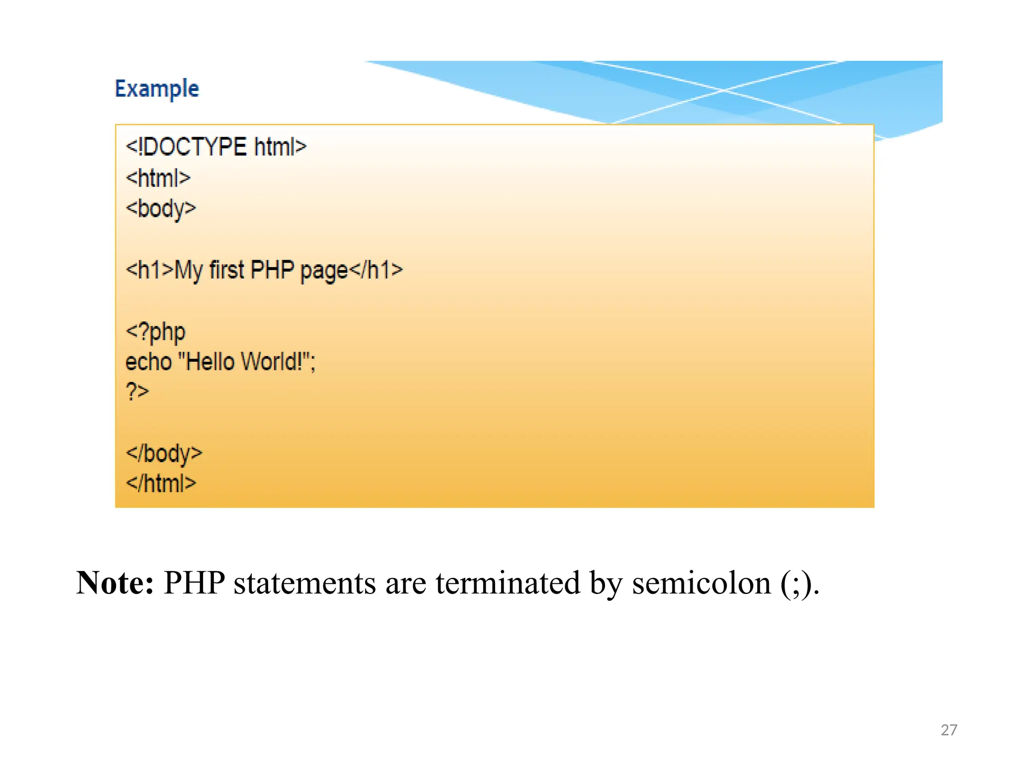 27
Note: PHP statements are terminated by semicolon (;).
 