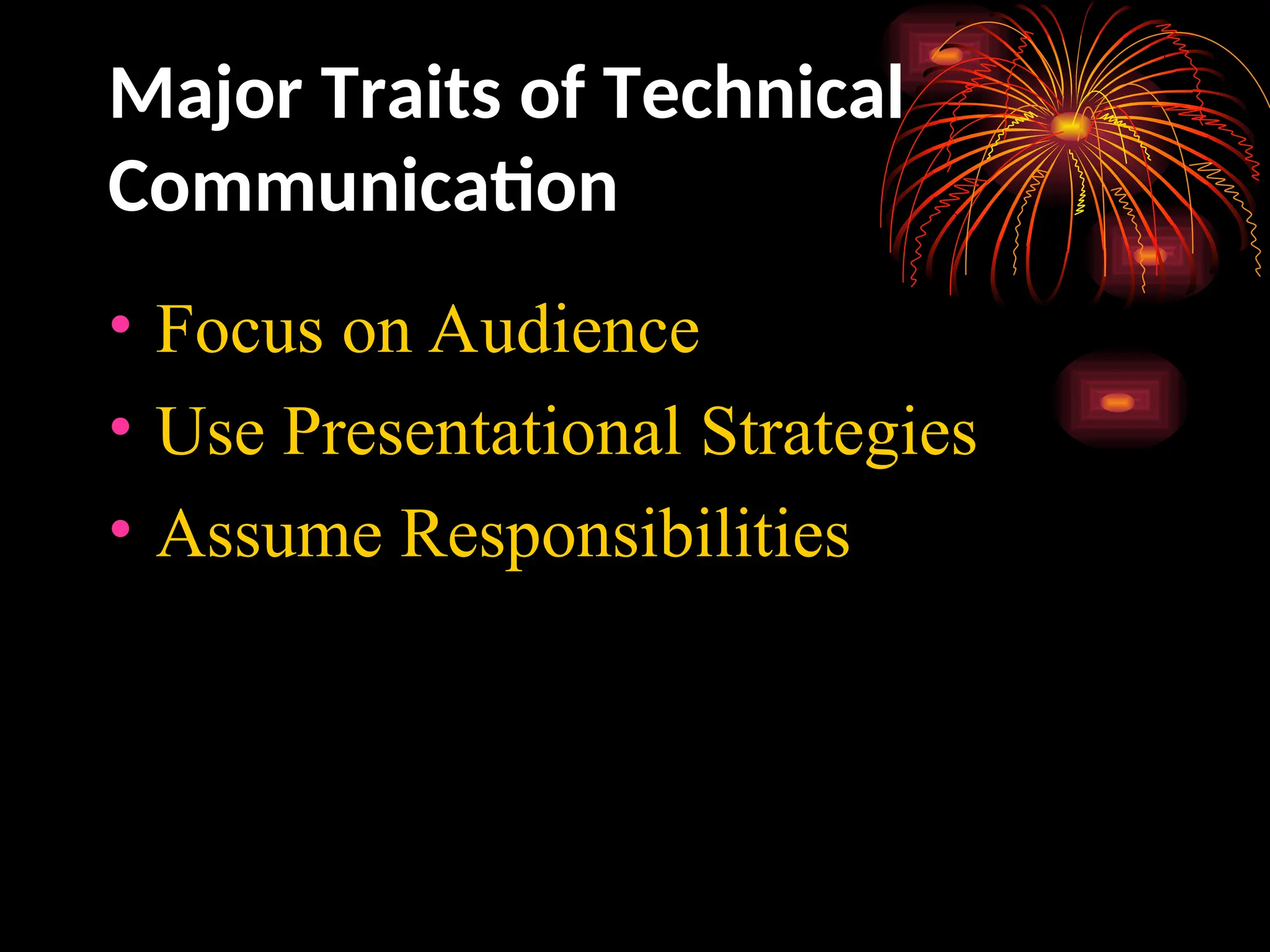 Major Traits of Technical
Communication
• Focus on Audience
• Use Presentational Strategies
• Assume Responsibilities
 