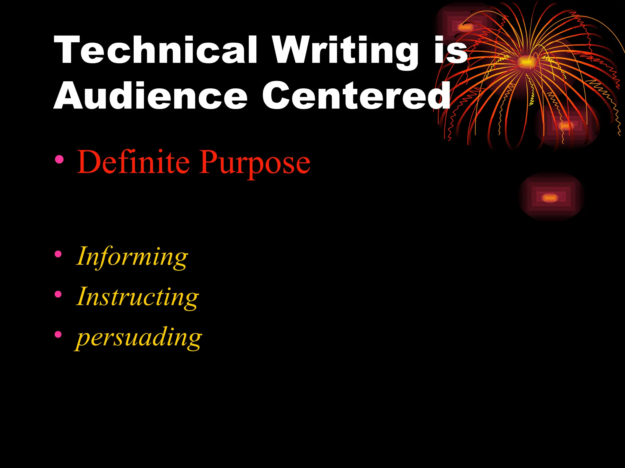Technical Writing is
Audience Centered
• Definite Purpose
• Informing
• Instructing
• persuading
 
