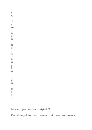 n
s,
I
n
co
rp
o
ra
te
d
.
A
ll
ri
g
h
ts
r
e
se
rv
e
d
.
because you are an original.”2
I’m dismayed by the number of men and women I
 