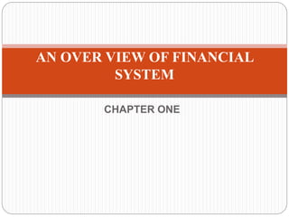CHAPTER ONE
AN OVER VIEW OF FINANCIAL
SYSTEM
 