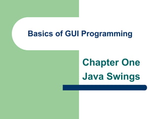 Basics of GUI Programming
Chapter One
Java Swings
 