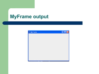 MyFrame output
 