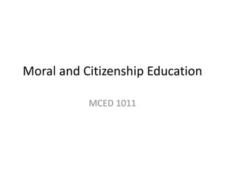 Moral and Citizenship Education
MCED 1011
 