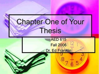 Chapter One of Your
Thesis
AED 615
Fall 2006
Dr. Ed Franklin
 