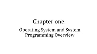 Chapter one
Operating System and System
Programming Overview
 