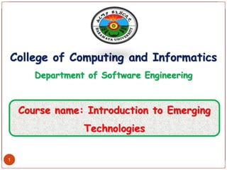 College of Computing and Informatics
Department of Software Engineering
Course name: Introduction to Emerging
Technologies
1
 