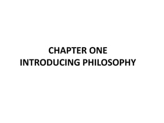 CHAPTER ONE
INTRODUCING PHILOSOPHY
 