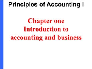 Chapter one
Introduction to
accounting and business
Principles of Accounting I
 