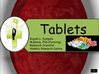 1
TabletsRajesh L. Dumpala
M.pharm, PhD (Pursuing)
Research Scientist
Alembic Research Centre
 