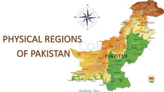 PHYSICAL REGIONS
OF PAKISTAN
 