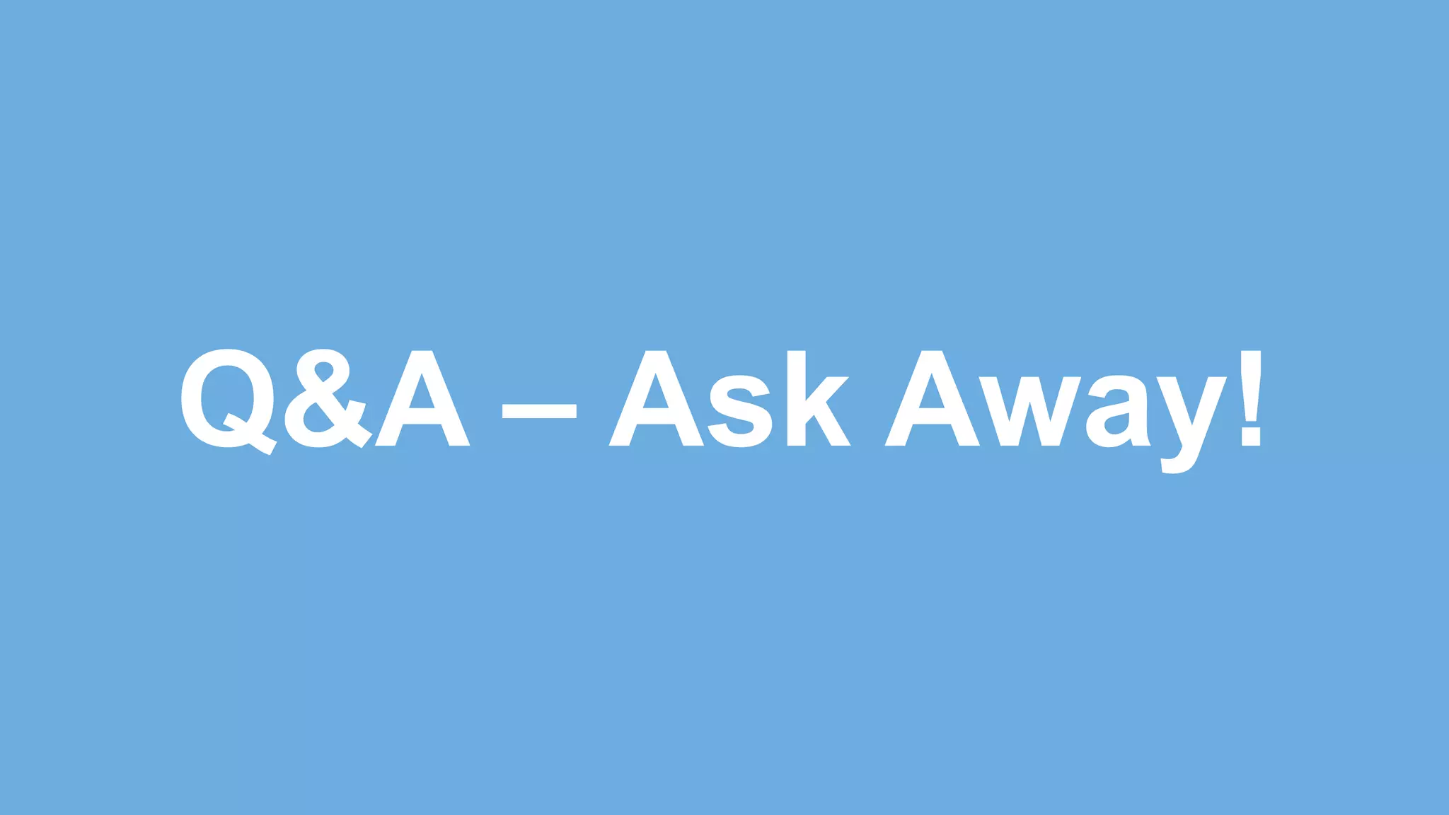 Q&A – Ask Away!
 