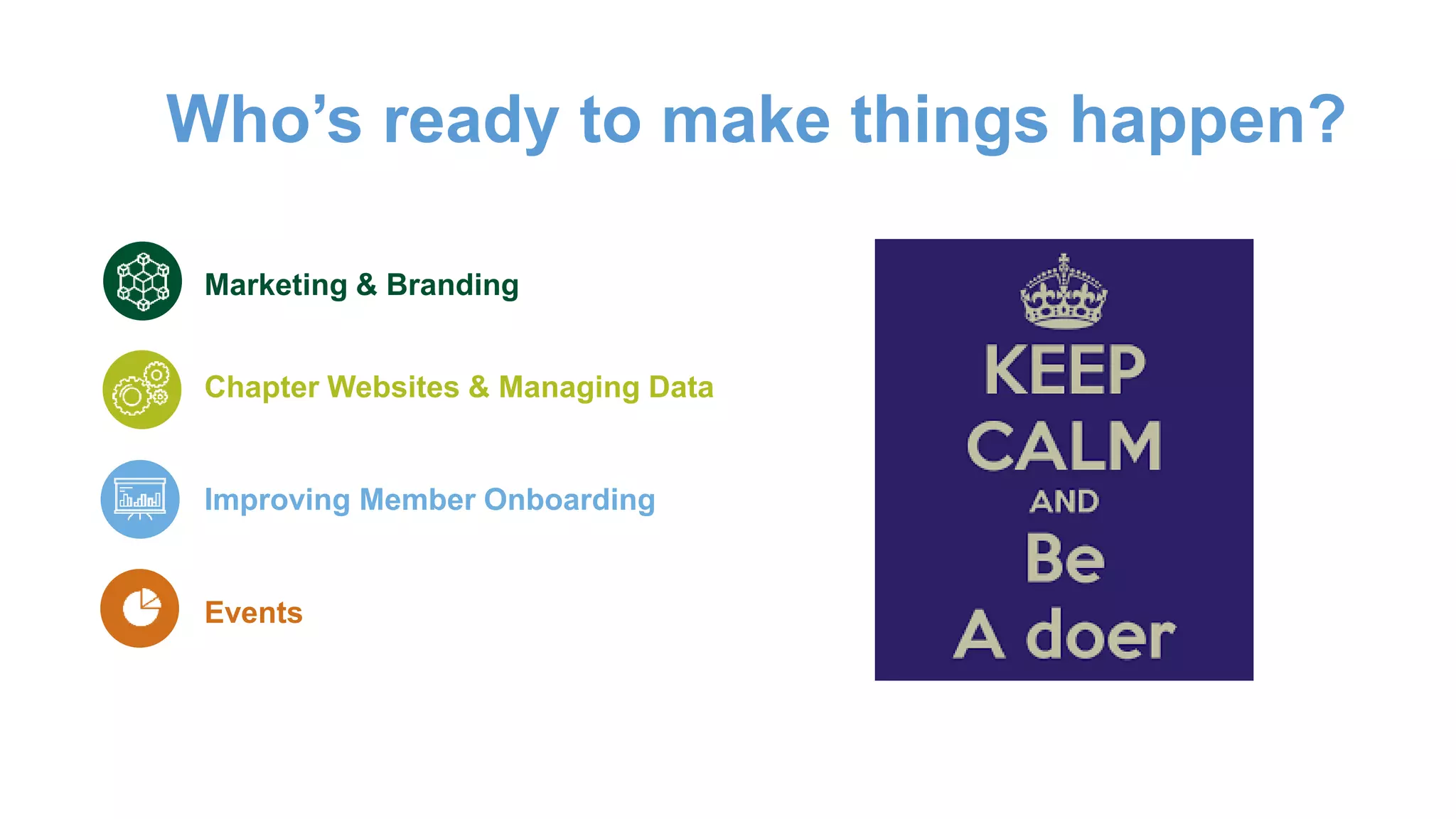 vChapter Websites & Managing Data
Improving Member Onboarding
Marketing & Branding
Events
Who’s ready to make things happen?
 