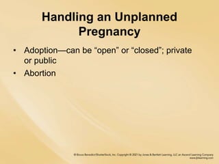 Handling an Unplanned
Pregnancy
• Adoption—can be “open” or “closed”; private
or public
• Abortion
 