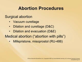 Abortion Procedures
Surgical abortion
• Vacuum curettage
• Dilation and curettage (D&C)
• Dilation and evacuation (D&E)
Medical abortion (“abortion with pills”)
• Mifepristone, misoprostol (RU-486)
 