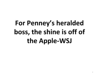 For Penney’s heralded
boss, the shine is off of
the Apple-WSJ
1
 