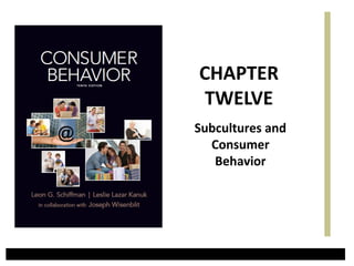 Subcultures and
Consumer
Behavior
CHAPTER
TWELVE
 