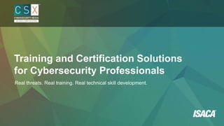 Training and Certification Solutions
for Cybersecurity Professionals
Real threats. Real training. Real technical skill development.
 