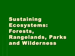 Sustaining
Ecosystems:
For ests,
Rangelands, Par ks
and W ilder ness
 