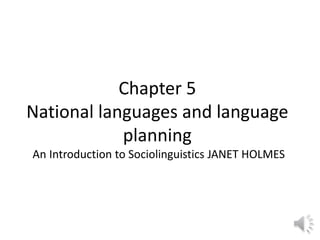 Chapter 5
National languages and language
planning
An Introduction to Sociolinguistics JANET HOLMES
 