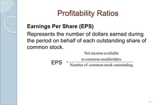 Profitability Ratios
Earnings Per Share (EPS)
Represents the number of dollars earned during
the period on behalf of each outstanding share of
common stock.
EPS
19
g
outstandin
stock
common
of
Number
rs
stockholde
common
to
available
income
Net

 