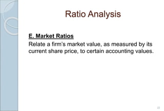 Ratio Analysis
E. Market Ratios
Relate a firm’s market value, as measured by its
current share price, to certain accounting values.
22
 