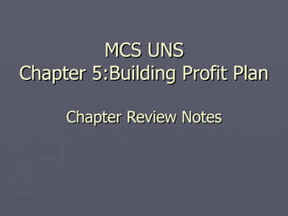MCS UNS Chapter 5:Building Profit Plan Chapter Review Notes 