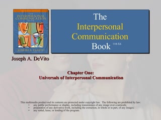 Chapter One:  Universals of Interpersonal Communication ,[object Object],[object Object],[object Object],[object Object],The Interpersonal Communication Book  11th Ed. Joseph A. DeVito 