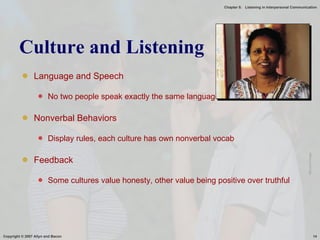 Culture and Listening Language and Speech No two people speak exactly the same language Nonverbal Behaviors Display rules, each culture has own nonverbal vocab Feedback Some cultures value honesty, other value being positive over truthful Microsoft Image 
