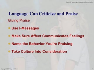 Language Can Criticize and Praise Giving Praise Use I-Messages Make Sure Affect Communicates Feelings Name the Behavior You’re Praising Take Culture Into Consideration 