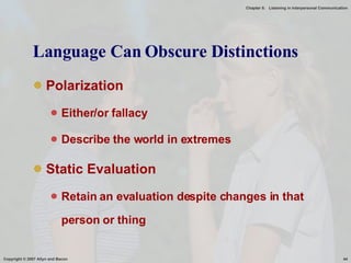 Language Can Obscure Distinctions Polarization Either/or fallacy Describe the world in extremes Static Evaluation Retain an evaluation despite changes in that person or thing 