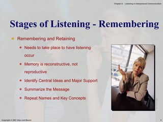 Remembering and Retaining Needs to take place to have listening occur Memory is reconstructive, not reproductive Identify Central Ideas and Major Support Summarize the Message Repeat Names and Key Concepts Stages of Listening - Remembering Microsoft Image 