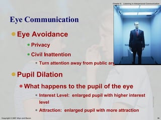 Eye Communication Eye Avoidance Privacy  Civil Inattention Turn attention away from public argument, PDA Pupil Dilation What happens to the pupil of the eye Interest Level:  enlarged pupil with higher interest level Attraction:  enlarged pupil with more attraction Microsoft Image 