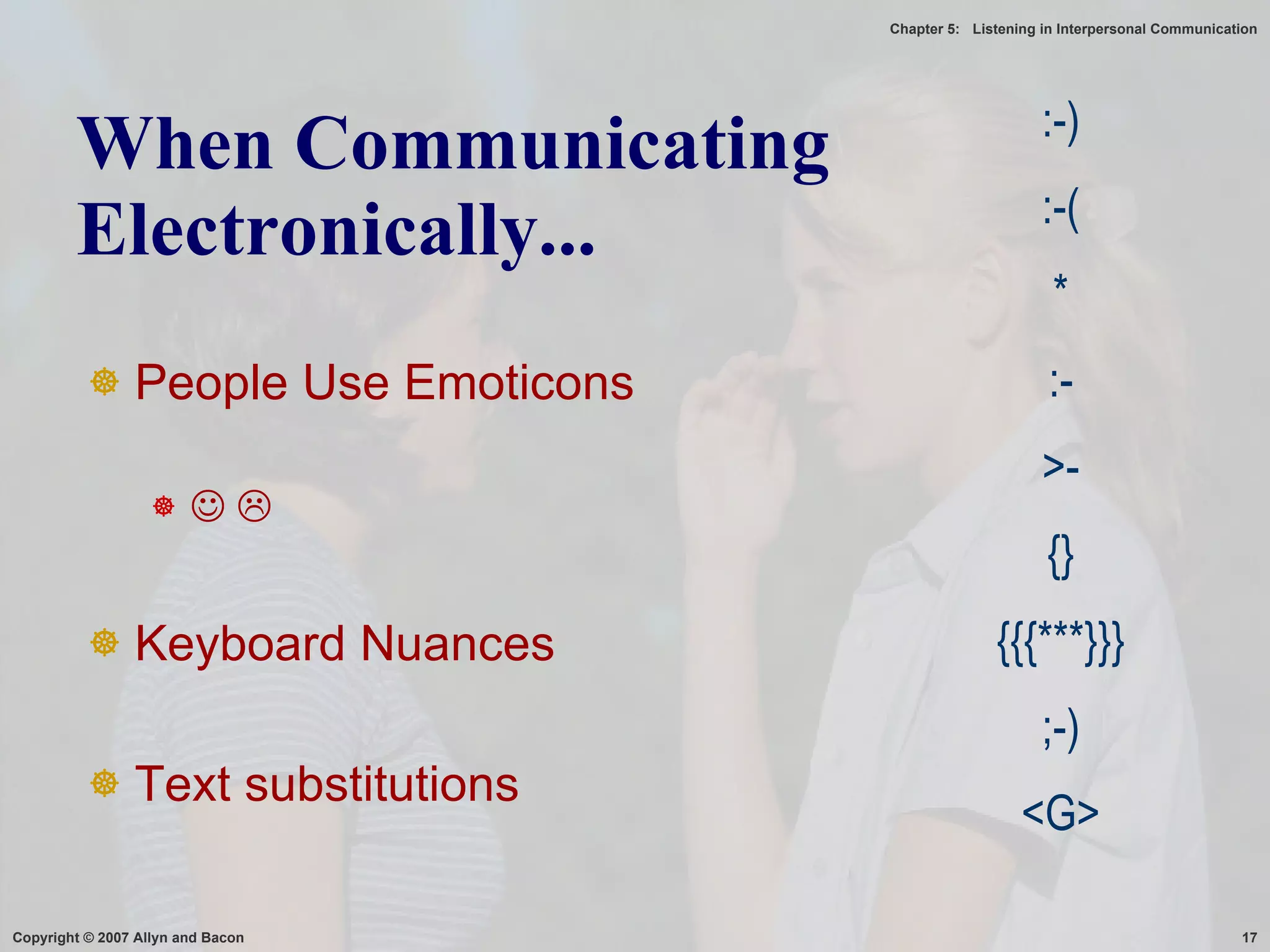 When Communicating Electronically... People Use Emoticons       Keyboard Nuances Text substitutions :-) :-( * :- >- {} {{{***}}} ;-) <G> 