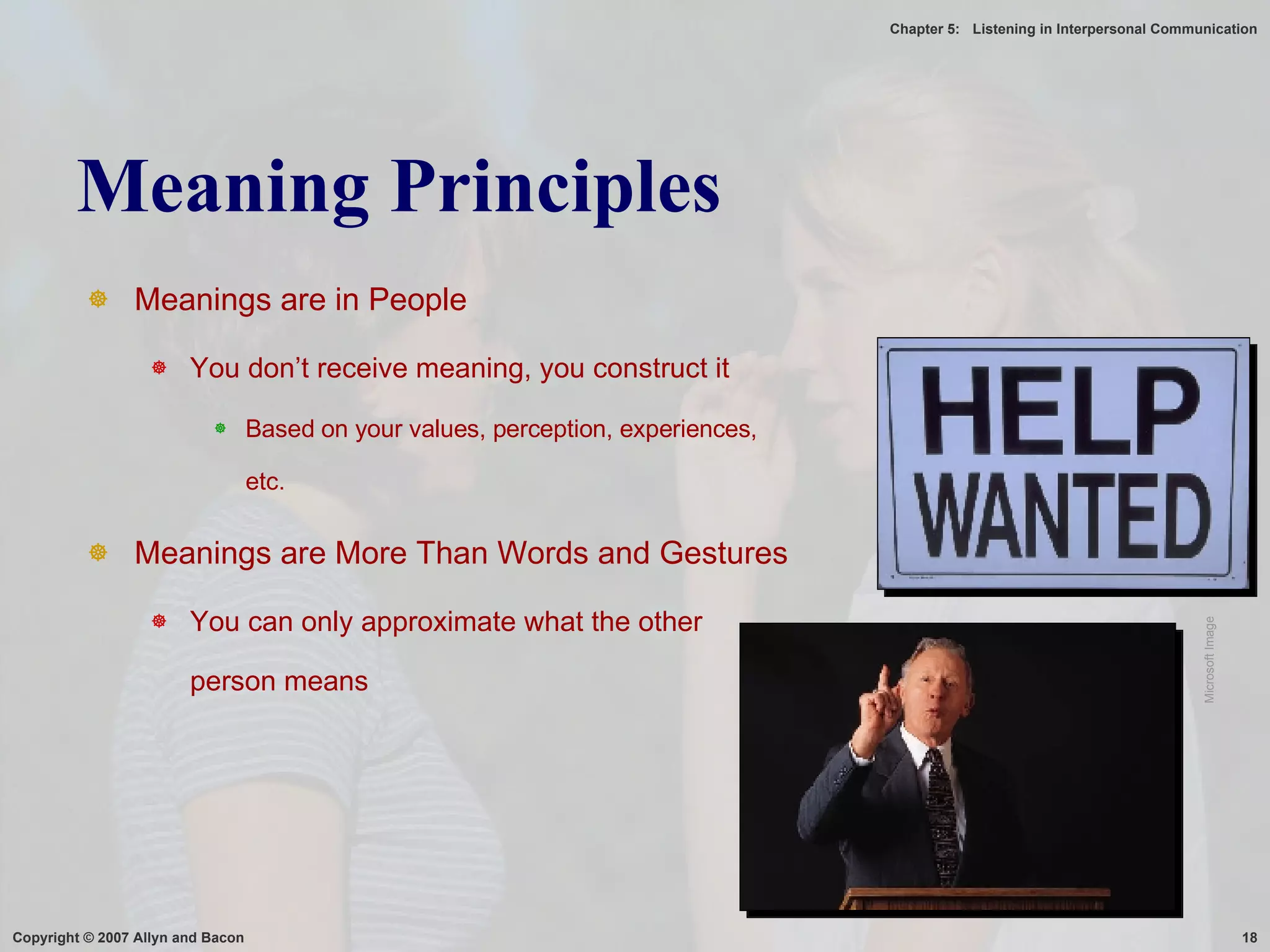 Meaning Principles Meanings are in People You don’t receive meaning, you construct it Based on your values, perception, experiences, etc. Meanings are More Than Words and Gestures You can only approximate what the other person means Microsoft Image 