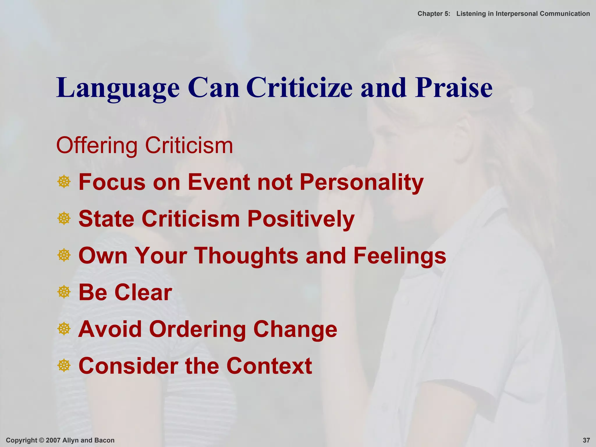 Language Can Criticize and Praise Offering Criticism Focus on Event not Personality State Criticism Positively Own Your Thoughts and Feelings Be Clear Avoid Ordering Change Consider the Context 