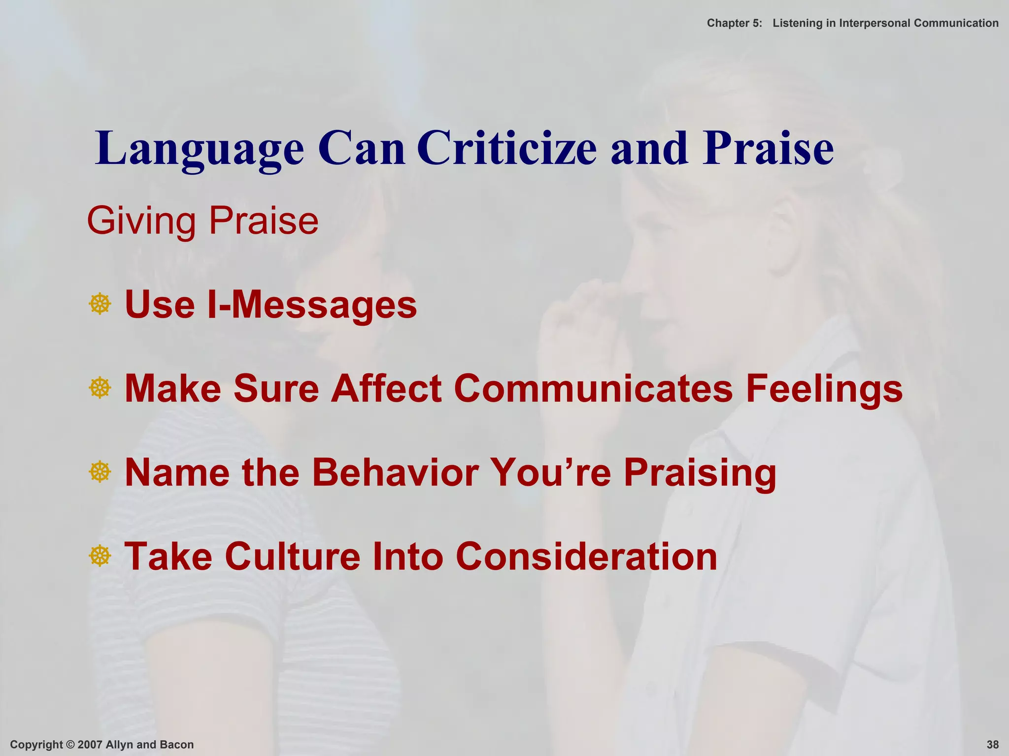 Language Can Criticize and Praise Giving Praise Use I-Messages Make Sure Affect Communicates Feelings Name the Behavior You’re Praising Take Culture Into Consideration 