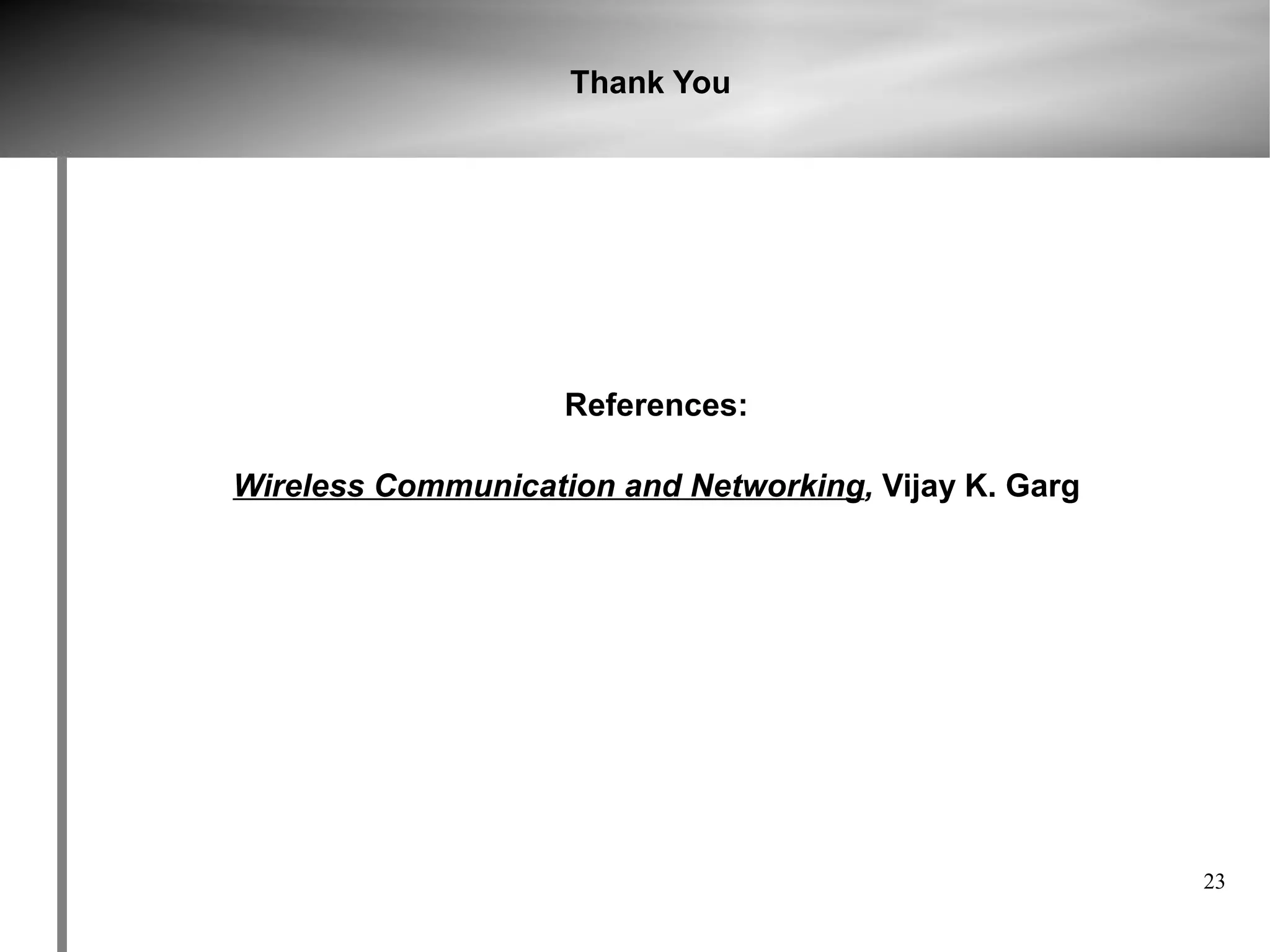 Thank You




                    References:

Wireless Communication and Networking, Vijay K. Garg




                                                       23
 